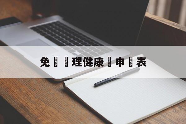 免費辦理健康證申請表(办理健康证申请表怎么写)